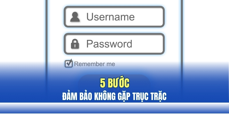 5 bước đảm bảo không gặp trục trặc 5 bước đảm bảo không gặp trục trặc