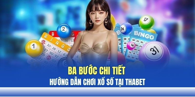 Ba bước chi tiết hướng dẫn chơi xổ số tại THABET