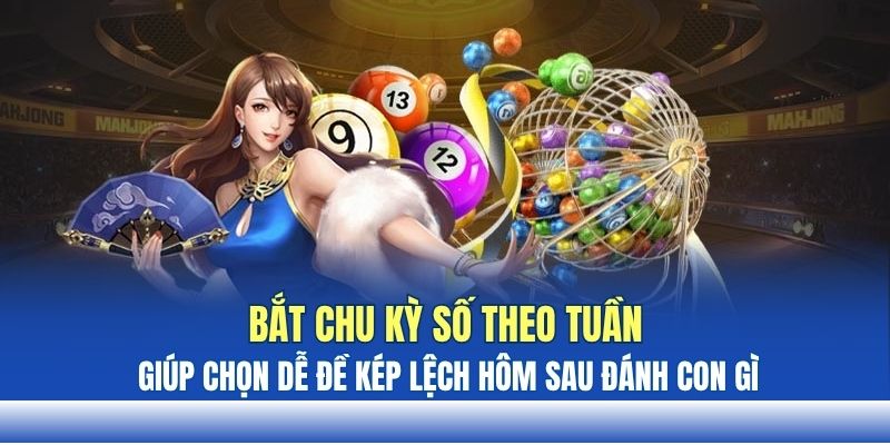 Bắt chu kỳ số theo tuần giúp chọn dễ đề kép lệch hôm sau đánh con gì Bắt chu kỳ số theo tuần giúp chọn dễ đề kép lệch hôm sau đánh con gì
