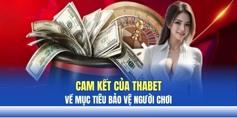 Cam kết của THABET trong mục tiêu bảo vệ người chơi Cam kết của THABET trong mục tiêu bảo vệ người chơi