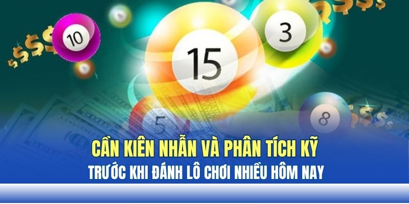 Cần kiên nhẫn và phân tích kỹ trước khi đánh lô chơi nhiều hôm nay Cần kiên nhẫn và phân tích kỹ trước khi đánh lô chơi nhiều hôm nay