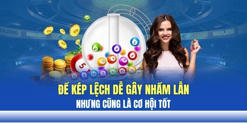 Đề kép lệch dễ gây nhầm lẫn nhưng cũng là cơ hội tốt Đề kép lệch dễ gây nhầm lẫn nhưng cũng là cơ hội tốt