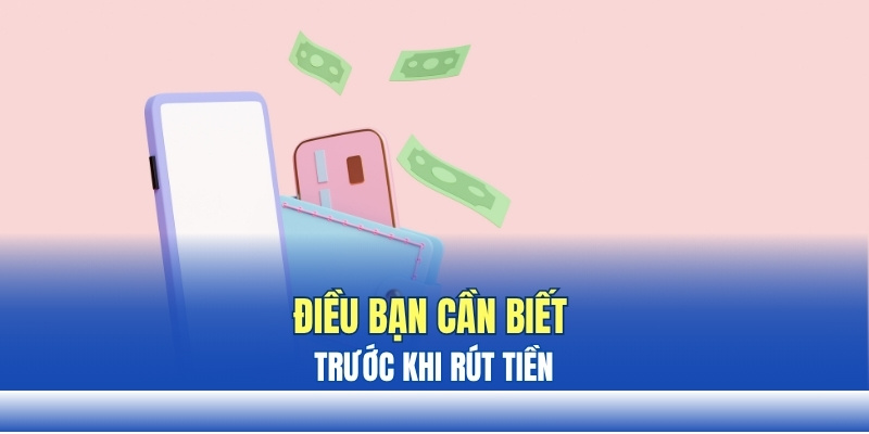 Điều cơ bản bạn cần biết trước khi rút tiền Điều cơ bản bạn cần biết trước khi rút tiền