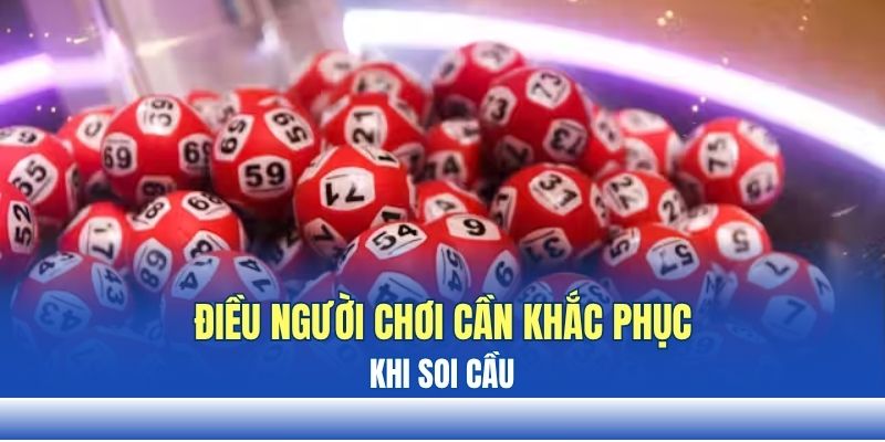Điều người chơi cần khắc phục lúc soi cầu