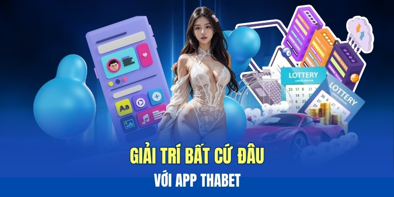Giải trí bất cứ đâu, bất cứ lúc nào với app THABET Giải trí bất cứ đâu, bất cứ lúc nào với app THABET