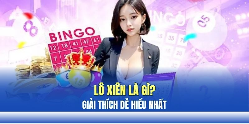 Lô xiên là gì? Giải thích dễ hiểu nhất Lô xiên là gì? Giải thích dễ hiểu nhất
