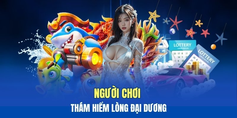 Người chơi thám hiểm lòng đại dương đầy mê hoặc Người chơi thám hiểm lòng đại dương đầy mê hoặc
