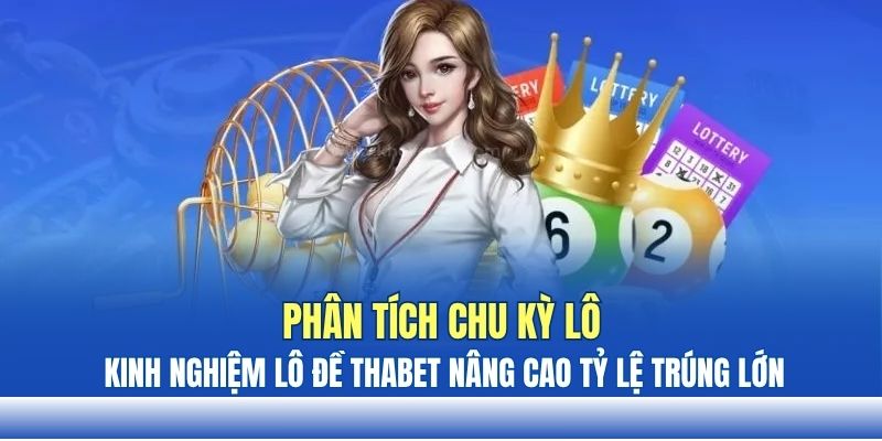 Phân tích chu kỳ lô – Kinh nghiệm lô đề THABET nâng cao tỷ lệ trúng lớn Phân tích chu kỳ lô – Kinh nghiệm lô đề THABET nâng cao tỷ lệ trúng lớn