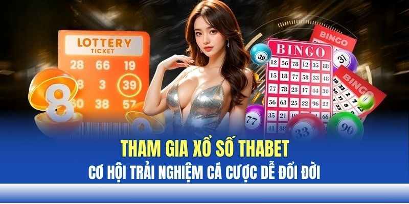 Tham gia xổ số THABET, cơ hội trải nghiệm cá cược dễ đổi đời