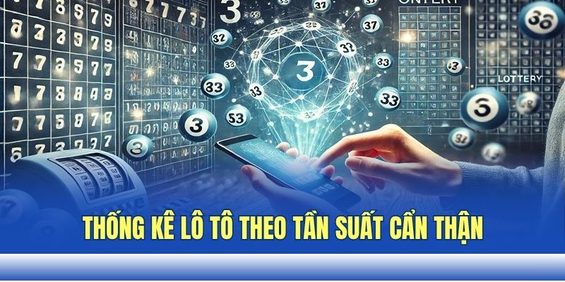 Thống kê lô tô theo tần suất cẩn thận