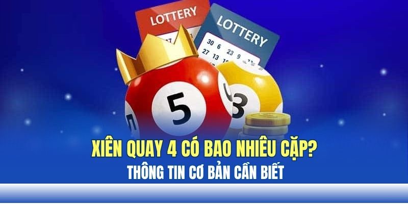 Xiên quay 4 có bao nhiêu cặp? Thông tin cơ bản cần biết Xiên quay 4 có bao nhiêu cặp? Thông tin cơ bản cần biết